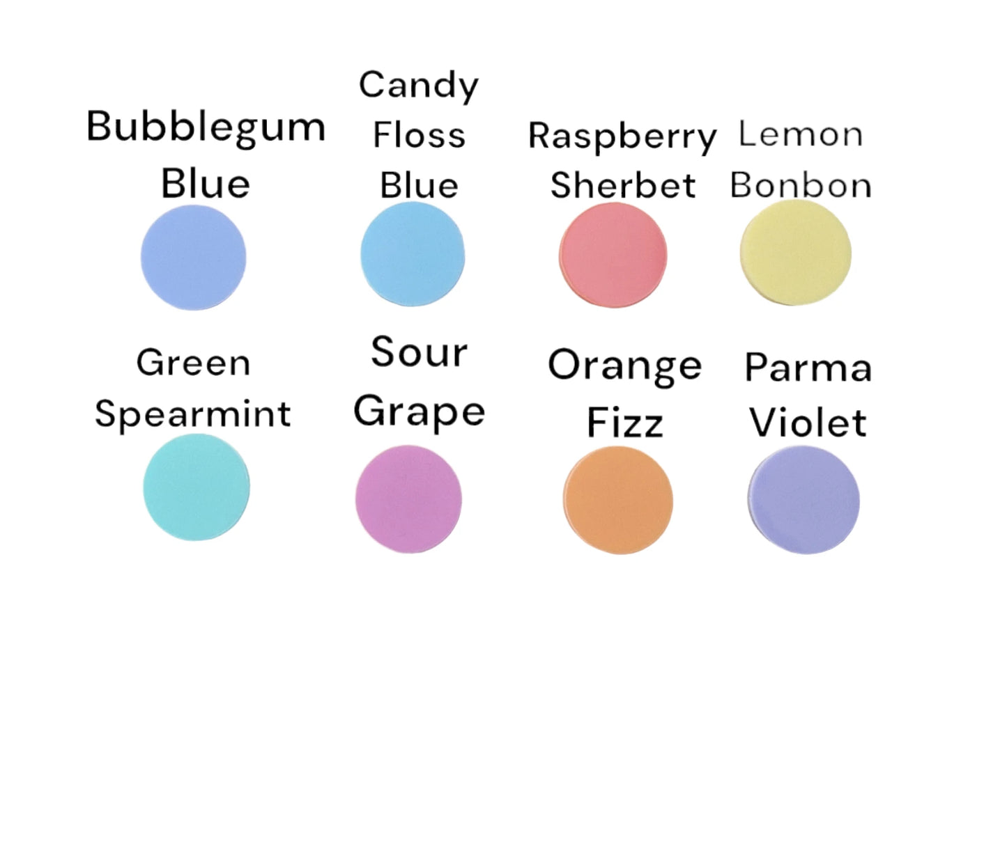 An image of the colour options - Bubblegum Blue, Caandy Floss Blue, Raspberry Sherbet, Lemon Bonbon, Green Spearmint, Sour Grape, Orange Fizz and Parma Violet.